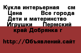 Кукла интерьерная 40 см › Цена ­ 400 - Все города Дети и материнство » Игрушки   . Пермский край,Добрянка г.